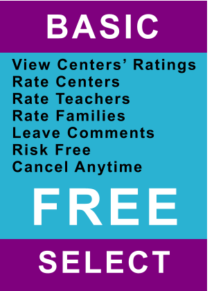 BASIC   View Centers’ Ratings Rate Centers Rate Teachers Rate Families Leave Comments Risk Free Cancel Anytime SELECT   FREE